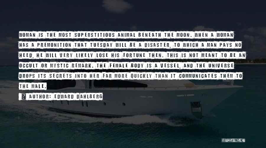 Edward Dahlberg Quotes: Woman Is The Most Superstitious Animal Beneath The Moon. When A Woman Has A Premonition That Tuesday Will Be A