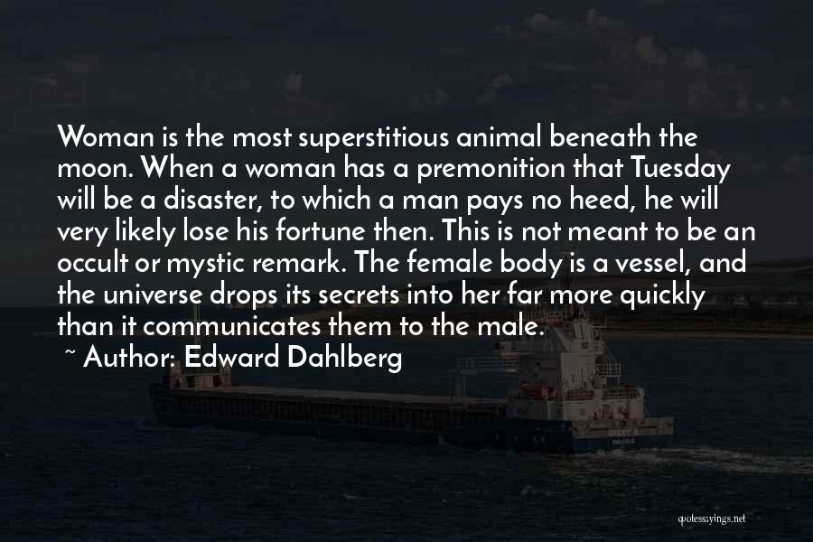 Edward Dahlberg Quotes: Woman Is The Most Superstitious Animal Beneath The Moon. When A Woman Has A Premonition That Tuesday Will Be A