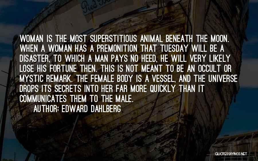 Edward Dahlberg Quotes: Woman Is The Most Superstitious Animal Beneath The Moon. When A Woman Has A Premonition That Tuesday Will Be A