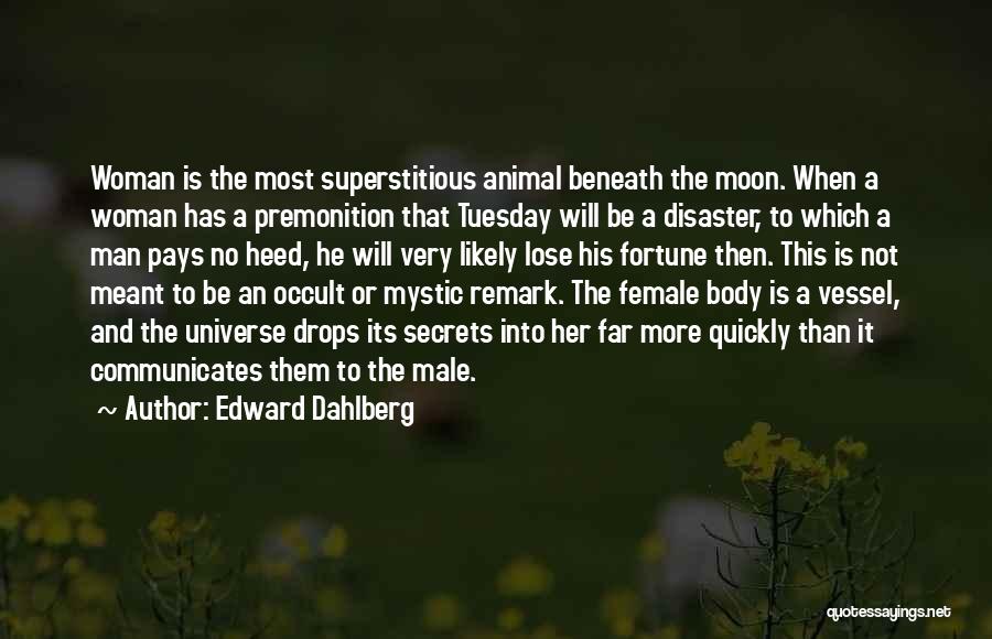 Edward Dahlberg Quotes: Woman Is The Most Superstitious Animal Beneath The Moon. When A Woman Has A Premonition That Tuesday Will Be A