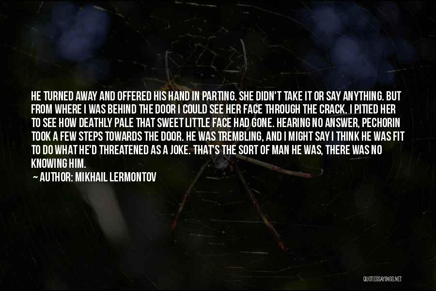 Mikhail Lermontov Quotes: He Turned Away And Offered His Hand In Parting. She Didn't Take It Or Say Anything. But From Where I