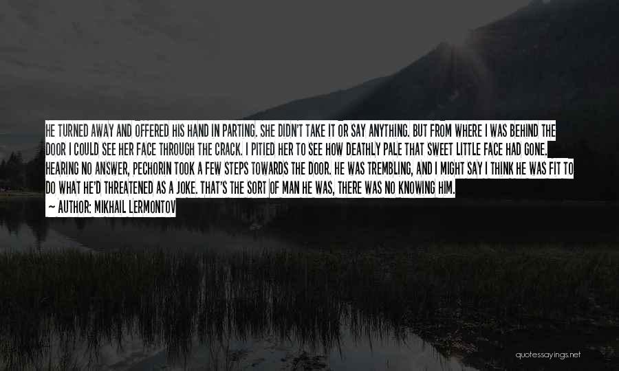 Mikhail Lermontov Quotes: He Turned Away And Offered His Hand In Parting. She Didn't Take It Or Say Anything. But From Where I