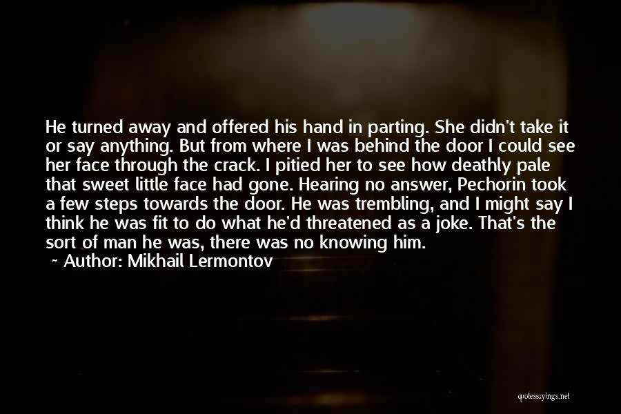 Mikhail Lermontov Quotes: He Turned Away And Offered His Hand In Parting. She Didn't Take It Or Say Anything. But From Where I