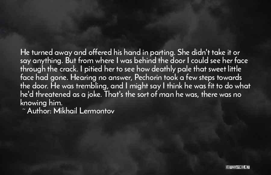 Mikhail Lermontov Quotes: He Turned Away And Offered His Hand In Parting. She Didn't Take It Or Say Anything. But From Where I