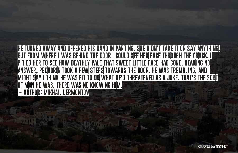 Mikhail Lermontov Quotes: He Turned Away And Offered His Hand In Parting. She Didn't Take It Or Say Anything. But From Where I