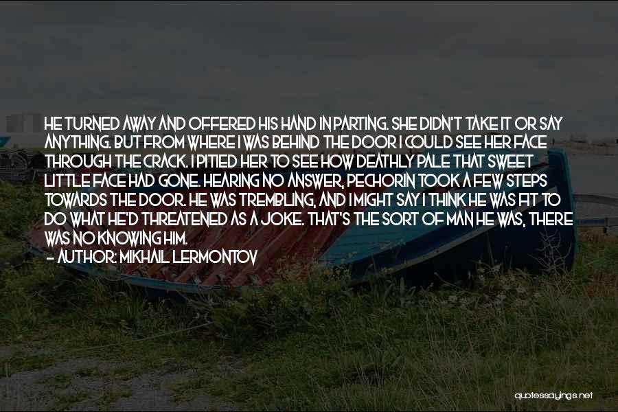 Mikhail Lermontov Quotes: He Turned Away And Offered His Hand In Parting. She Didn't Take It Or Say Anything. But From Where I