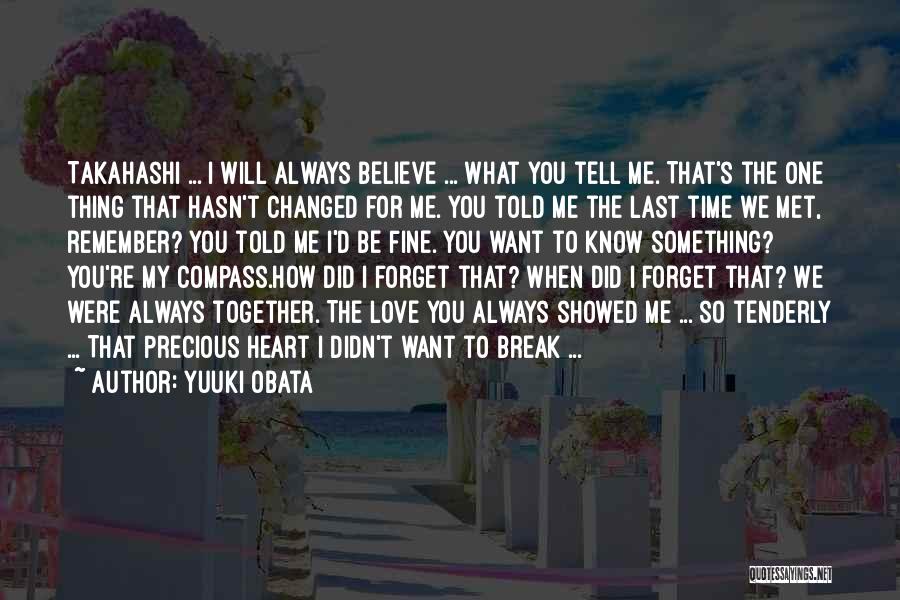 Yuuki Obata Quotes: Takahashi ... I Will Always Believe ... What You Tell Me. That's The One Thing That Hasn't Changed For Me.