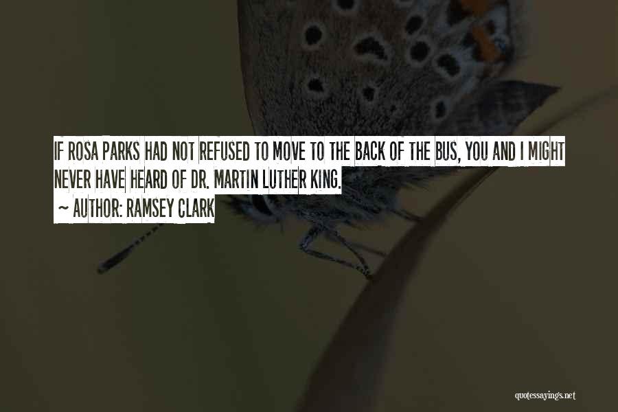 Ramsey Clark Quotes: If Rosa Parks Had Not Refused To Move To The Back Of The Bus, You And I Might Never Have