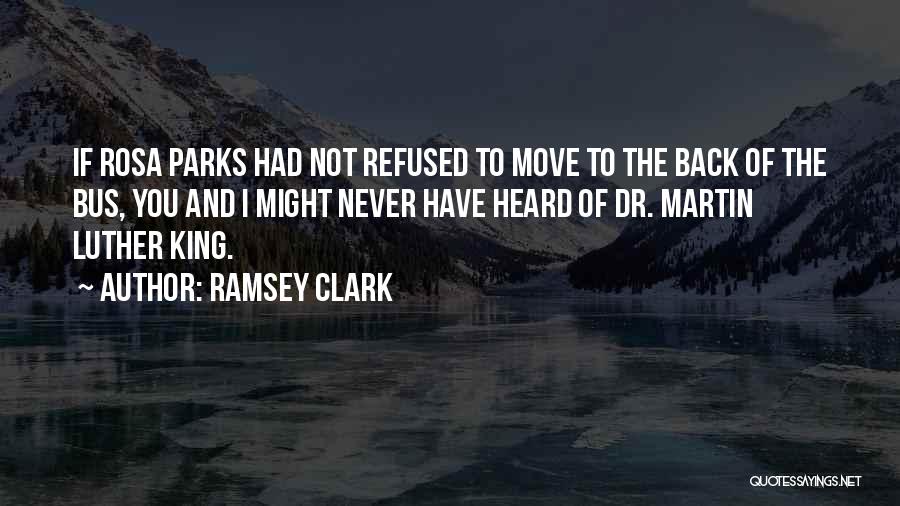 Ramsey Clark Quotes: If Rosa Parks Had Not Refused To Move To The Back Of The Bus, You And I Might Never Have