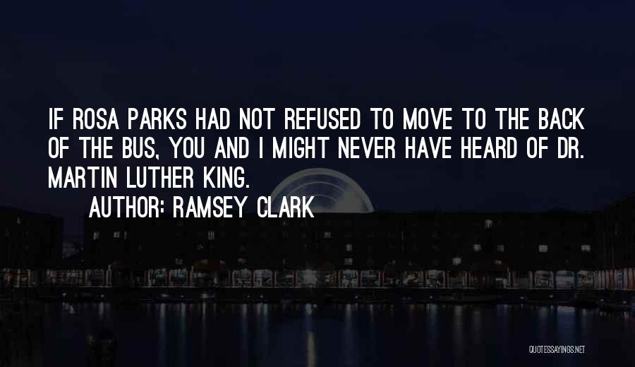 Ramsey Clark Quotes: If Rosa Parks Had Not Refused To Move To The Back Of The Bus, You And I Might Never Have