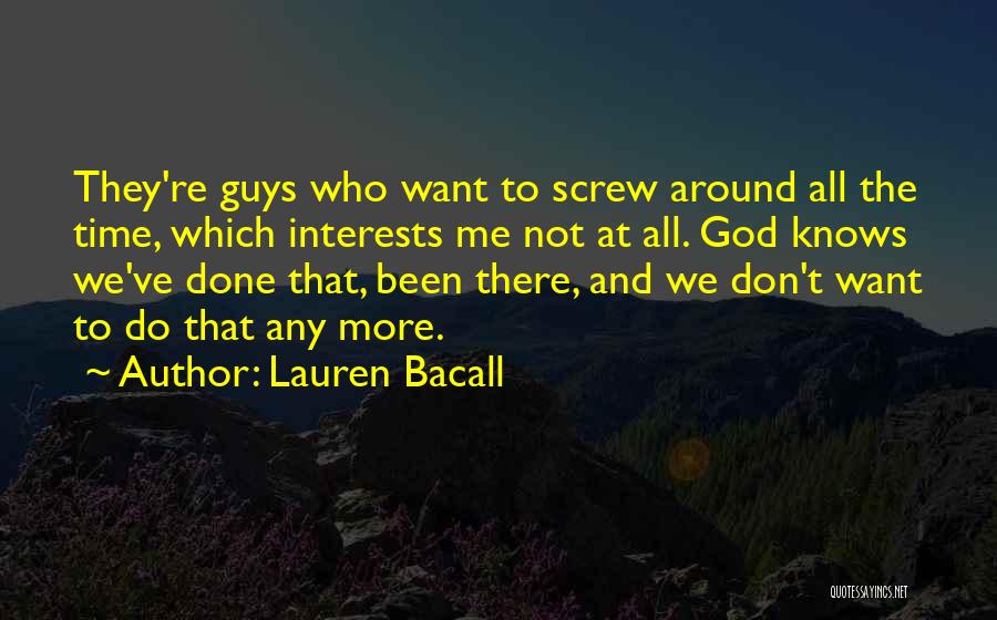 Lauren Bacall Quotes: They're Guys Who Want To Screw Around All The Time, Which Interests Me Not At All. God Knows We've Done