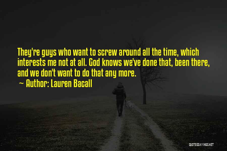 Lauren Bacall Quotes: They're Guys Who Want To Screw Around All The Time, Which Interests Me Not At All. God Knows We've Done