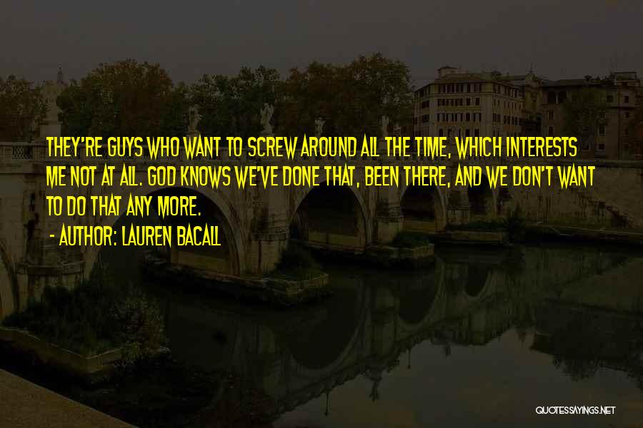 Lauren Bacall Quotes: They're Guys Who Want To Screw Around All The Time, Which Interests Me Not At All. God Knows We've Done