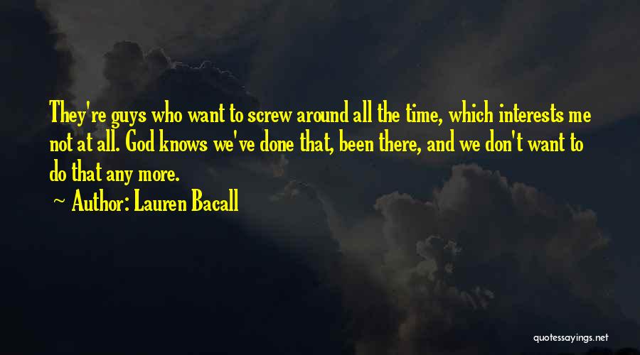 Lauren Bacall Quotes: They're Guys Who Want To Screw Around All The Time, Which Interests Me Not At All. God Knows We've Done