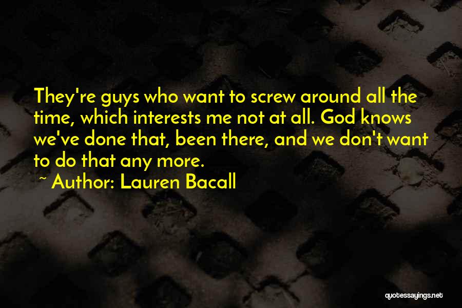 Lauren Bacall Quotes: They're Guys Who Want To Screw Around All The Time, Which Interests Me Not At All. God Knows We've Done