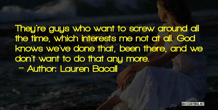 Lauren Bacall Quotes: They're Guys Who Want To Screw Around All The Time, Which Interests Me Not At All. God Knows We've Done