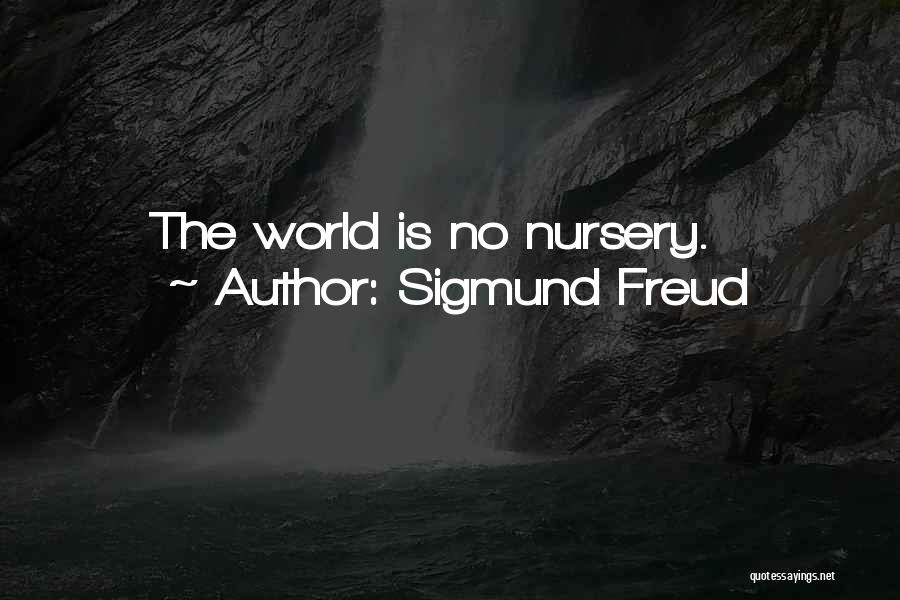 Sigmund Freud Quotes: The World Is No Nursery.