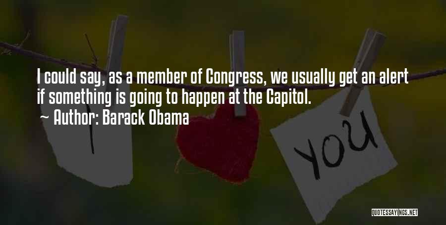 Barack Obama Quotes: I Could Say, As A Member Of Congress, We Usually Get An Alert If Something Is Going To Happen At