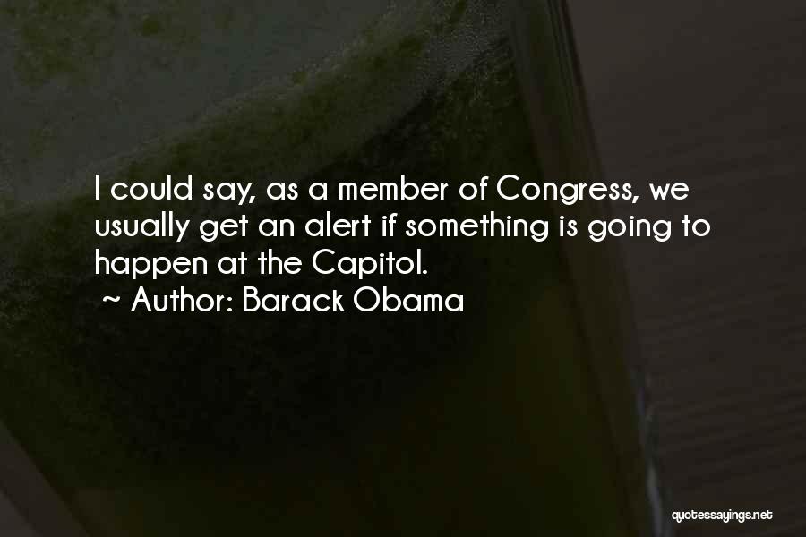 Barack Obama Quotes: I Could Say, As A Member Of Congress, We Usually Get An Alert If Something Is Going To Happen At