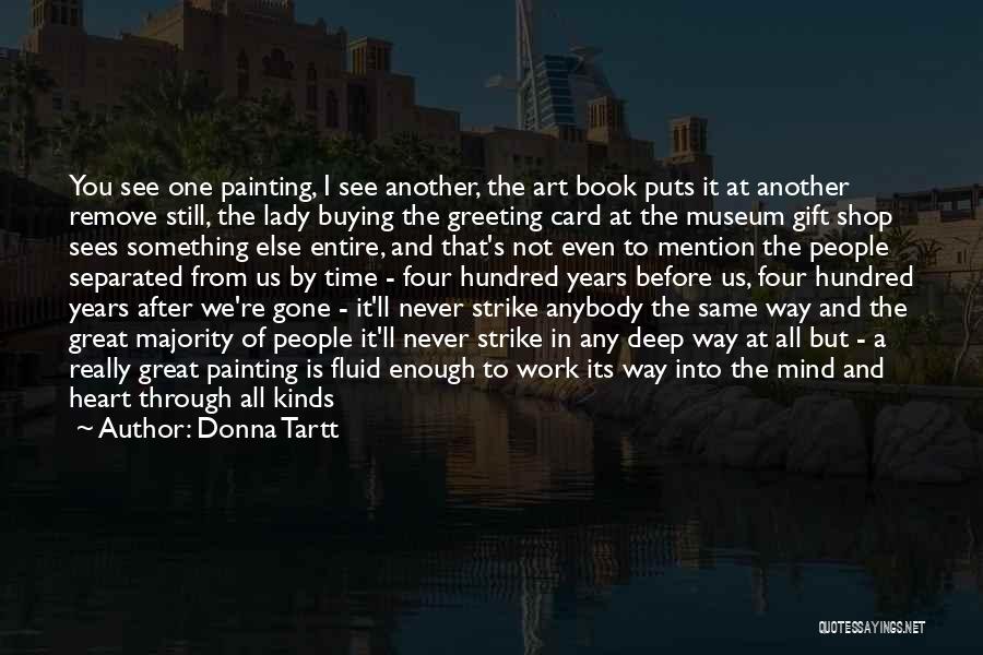 Donna Tartt Quotes: You See One Painting, I See Another, The Art Book Puts It At Another Remove Still, The Lady Buying The