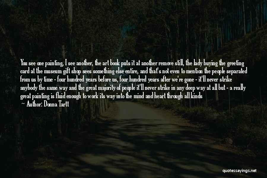 Donna Tartt Quotes: You See One Painting, I See Another, The Art Book Puts It At Another Remove Still, The Lady Buying The