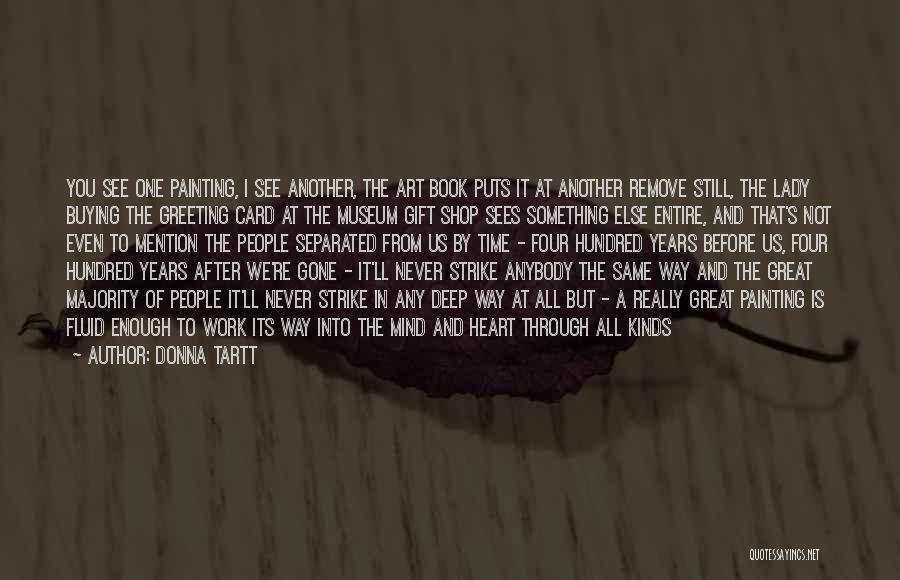 Donna Tartt Quotes: You See One Painting, I See Another, The Art Book Puts It At Another Remove Still, The Lady Buying The