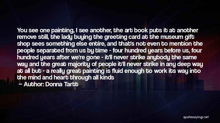 Donna Tartt Quotes: You See One Painting, I See Another, The Art Book Puts It At Another Remove Still, The Lady Buying The