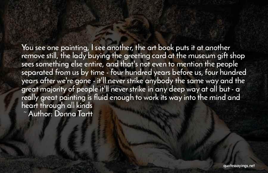 Donna Tartt Quotes: You See One Painting, I See Another, The Art Book Puts It At Another Remove Still, The Lady Buying The