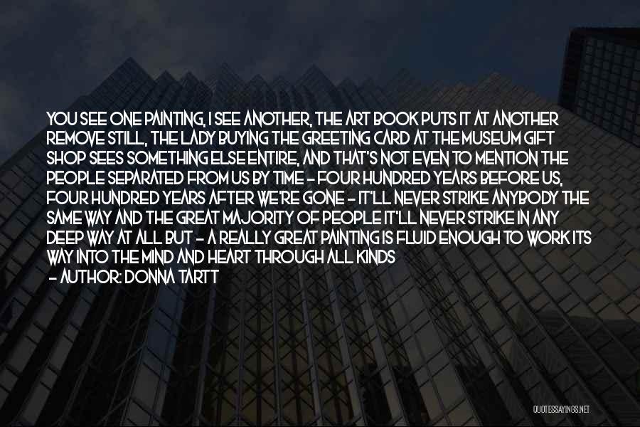 Donna Tartt Quotes: You See One Painting, I See Another, The Art Book Puts It At Another Remove Still, The Lady Buying The