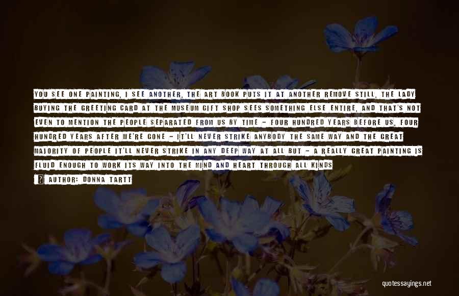 Donna Tartt Quotes: You See One Painting, I See Another, The Art Book Puts It At Another Remove Still, The Lady Buying The