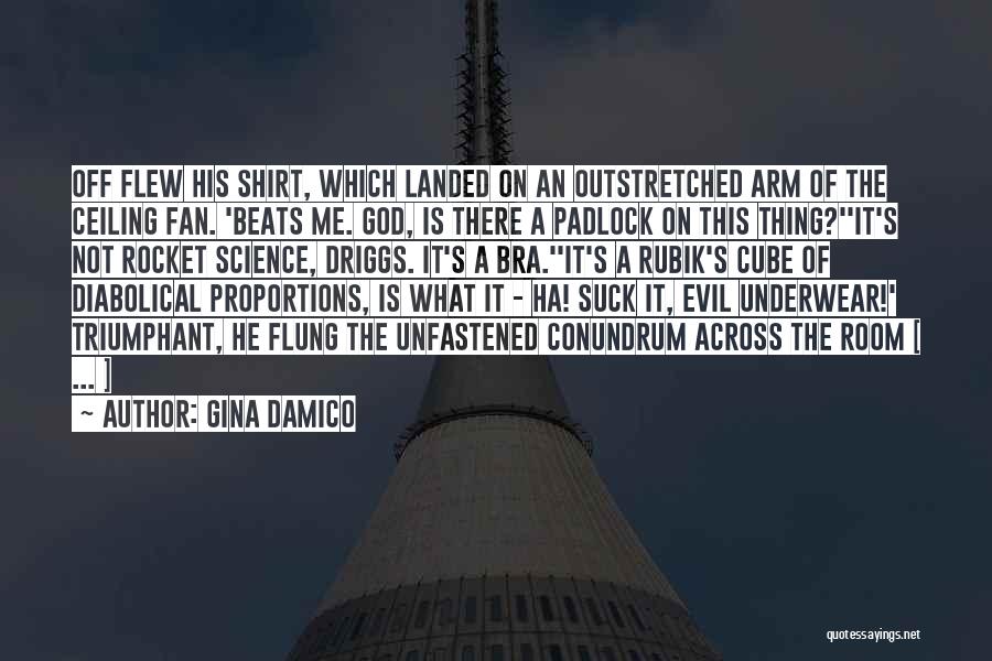 Gina Damico Quotes: Off Flew His Shirt, Which Landed On An Outstretched Arm Of The Ceiling Fan. 'beats Me. God, Is There A