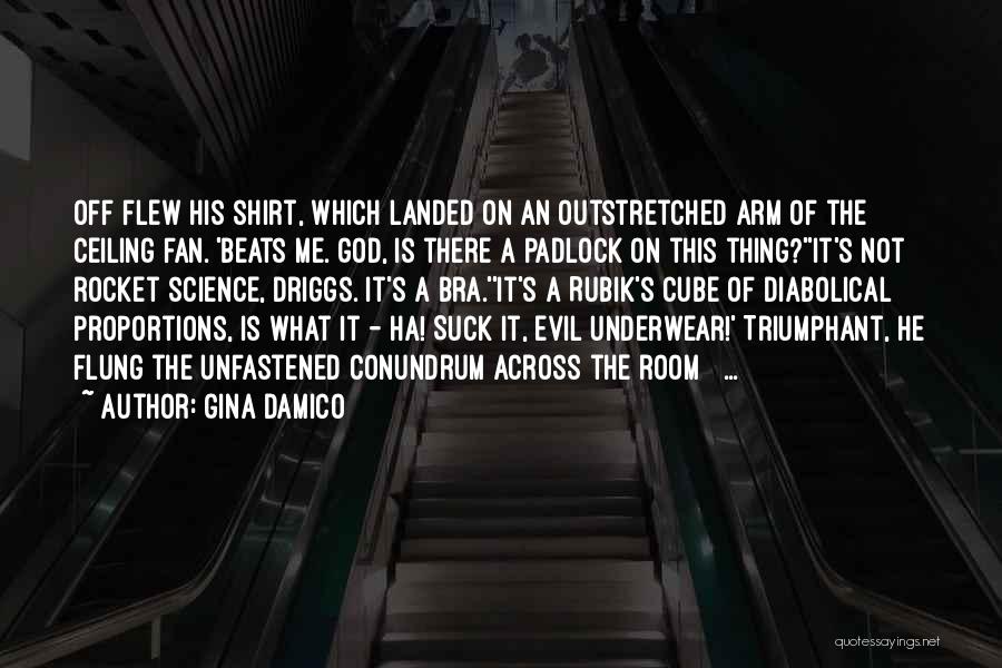Gina Damico Quotes: Off Flew His Shirt, Which Landed On An Outstretched Arm Of The Ceiling Fan. 'beats Me. God, Is There A