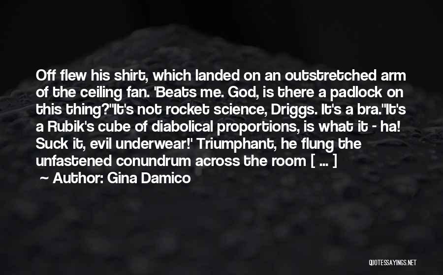Gina Damico Quotes: Off Flew His Shirt, Which Landed On An Outstretched Arm Of The Ceiling Fan. 'beats Me. God, Is There A