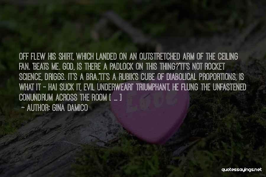 Gina Damico Quotes: Off Flew His Shirt, Which Landed On An Outstretched Arm Of The Ceiling Fan. 'beats Me. God, Is There A
