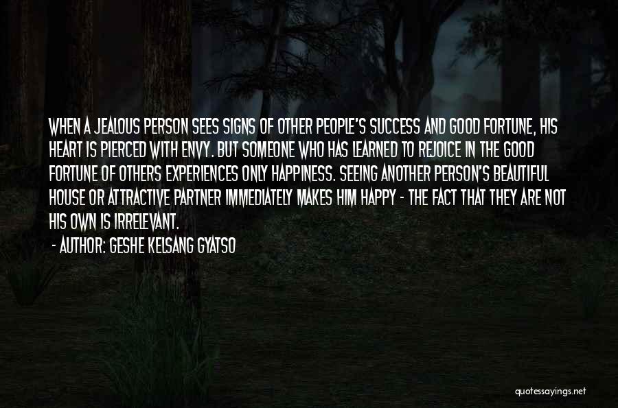 Geshe Kelsang Gyatso Quotes: When A Jealous Person Sees Signs Of Other People's Success And Good Fortune, His Heart Is Pierced With Envy. But