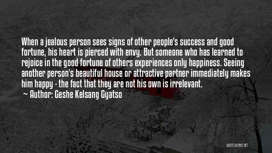 Geshe Kelsang Gyatso Quotes: When A Jealous Person Sees Signs Of Other People's Success And Good Fortune, His Heart Is Pierced With Envy. But