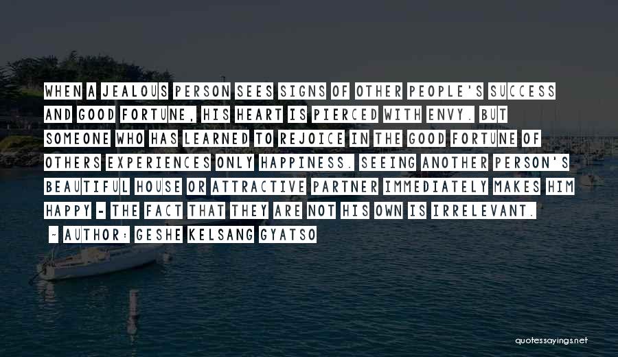 Geshe Kelsang Gyatso Quotes: When A Jealous Person Sees Signs Of Other People's Success And Good Fortune, His Heart Is Pierced With Envy. But