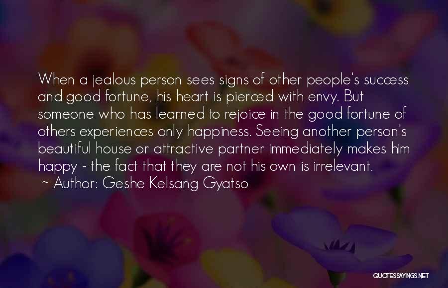 Geshe Kelsang Gyatso Quotes: When A Jealous Person Sees Signs Of Other People's Success And Good Fortune, His Heart Is Pierced With Envy. But