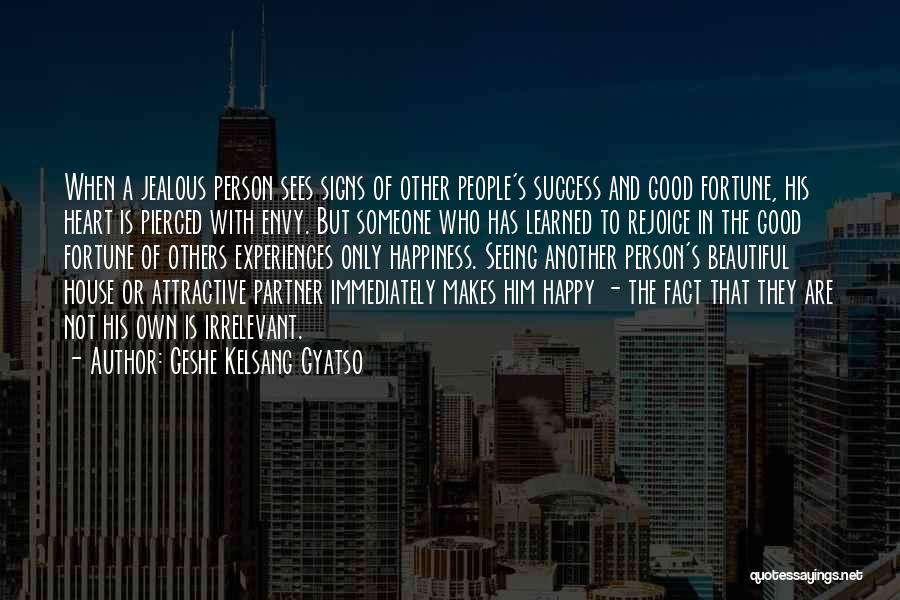 Geshe Kelsang Gyatso Quotes: When A Jealous Person Sees Signs Of Other People's Success And Good Fortune, His Heart Is Pierced With Envy. But