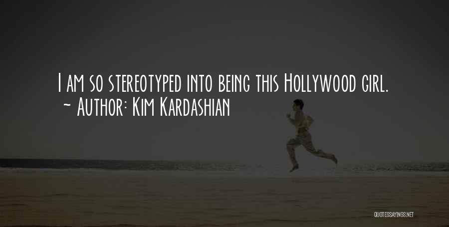 Kim Kardashian Quotes: I Am So Stereotyped Into Being This Hollywood Girl.