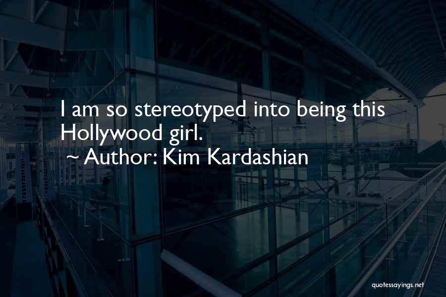 Kim Kardashian Quotes: I Am So Stereotyped Into Being This Hollywood Girl.