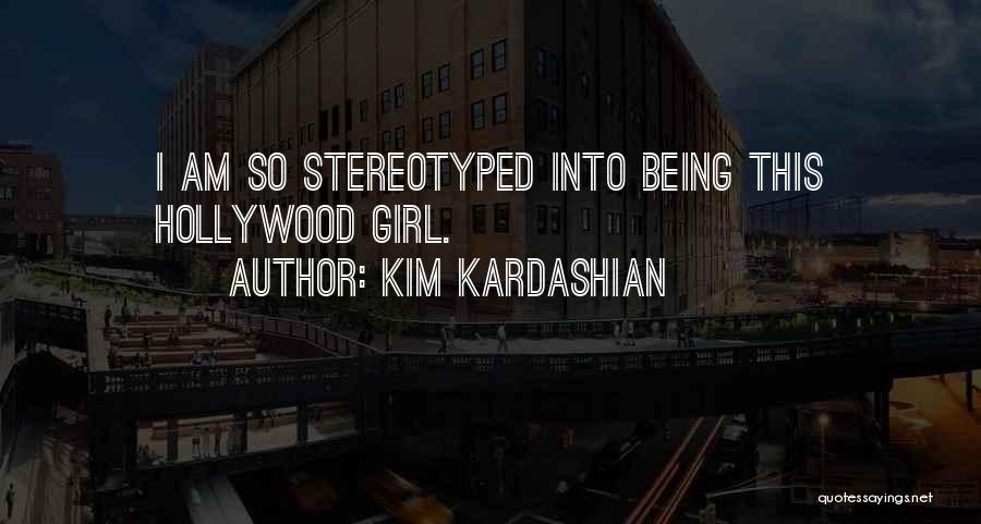 Kim Kardashian Quotes: I Am So Stereotyped Into Being This Hollywood Girl.