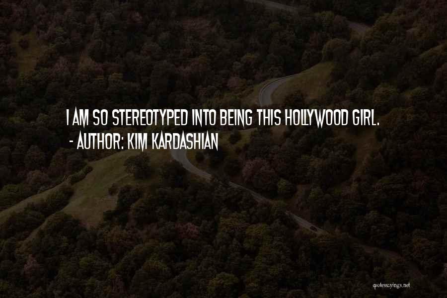 Kim Kardashian Quotes: I Am So Stereotyped Into Being This Hollywood Girl.