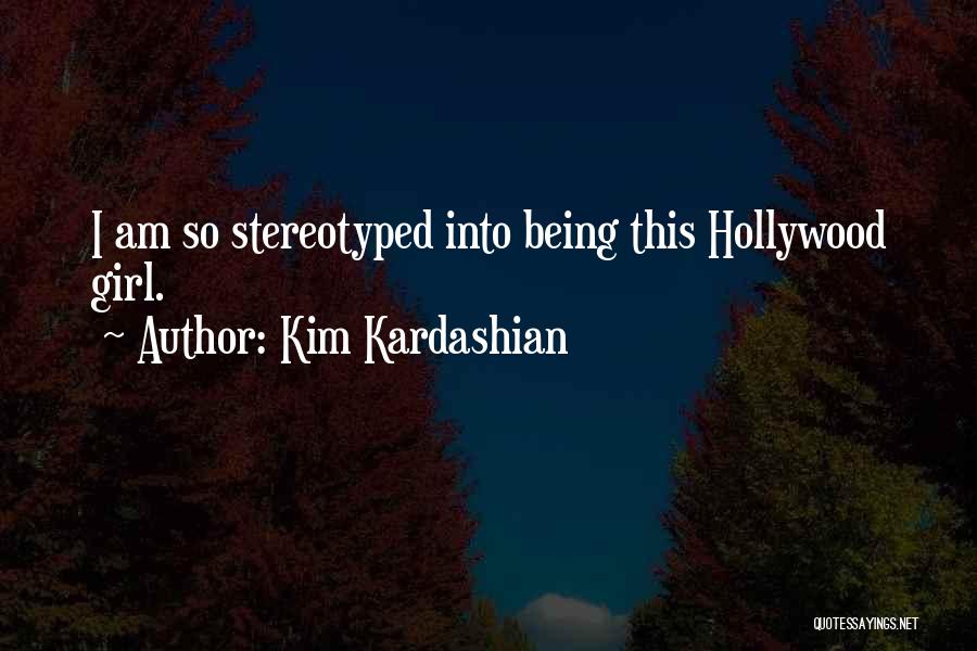 Kim Kardashian Quotes: I Am So Stereotyped Into Being This Hollywood Girl.