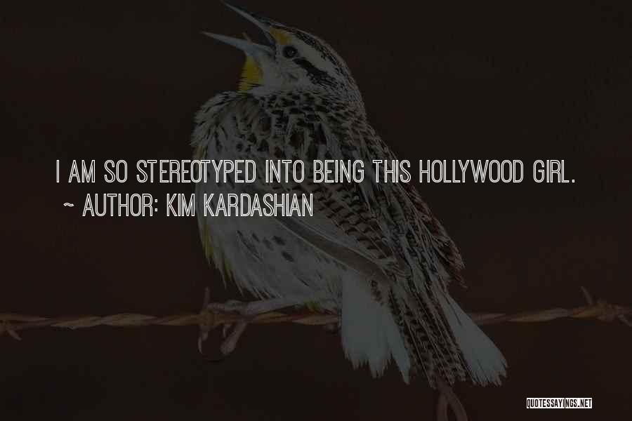 Kim Kardashian Quotes: I Am So Stereotyped Into Being This Hollywood Girl.