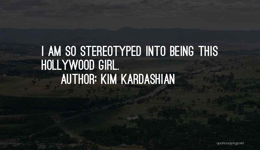 Kim Kardashian Quotes: I Am So Stereotyped Into Being This Hollywood Girl.