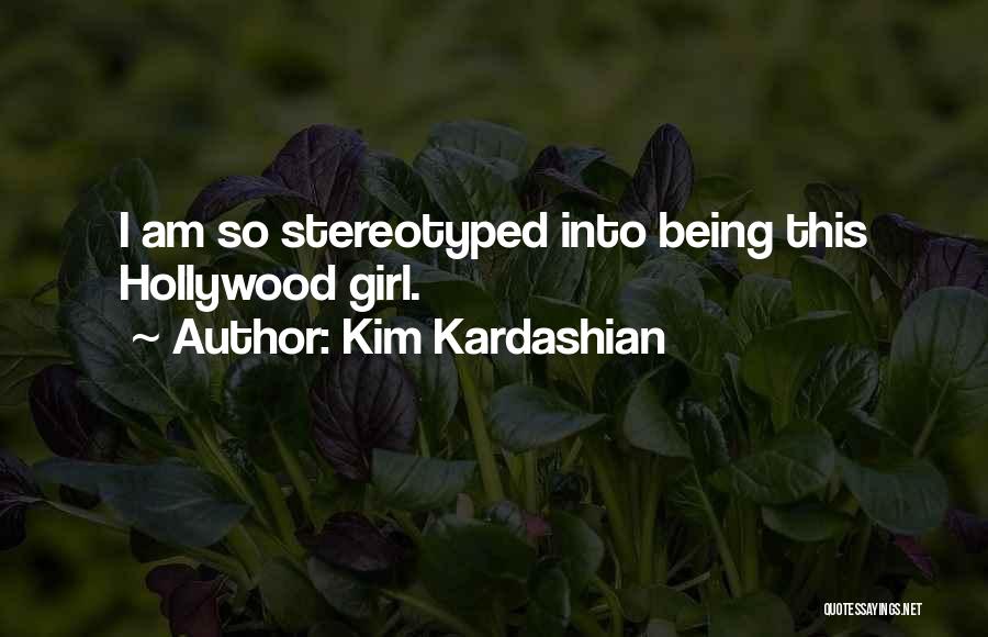 Kim Kardashian Quotes: I Am So Stereotyped Into Being This Hollywood Girl.