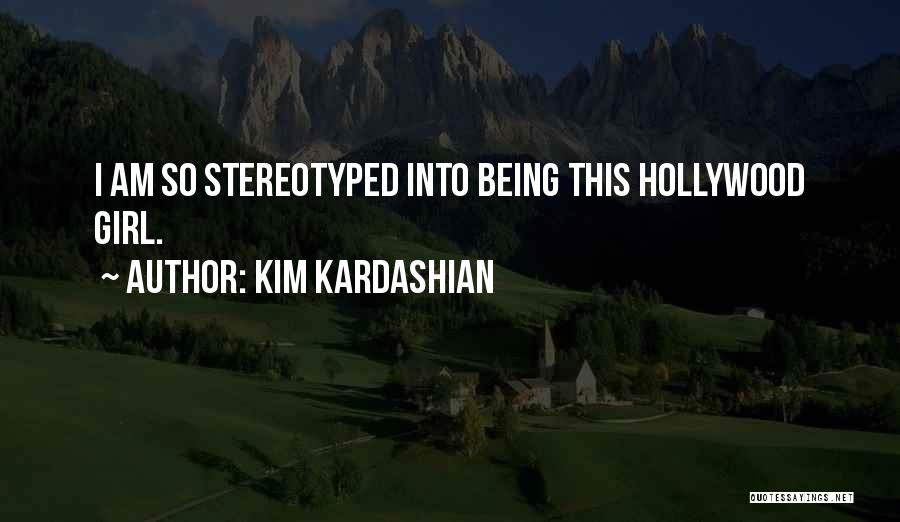 Kim Kardashian Quotes: I Am So Stereotyped Into Being This Hollywood Girl.