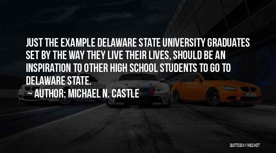 Michael N. Castle Quotes: Just The Example Delaware State University Graduates Set By The Way They Live Their Lives, Should Be An Inspiration To