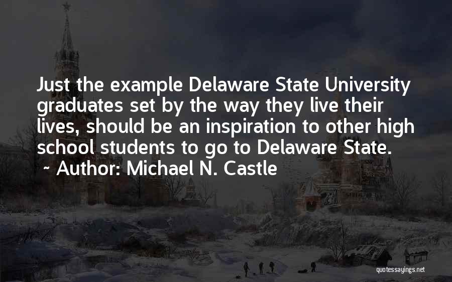 Michael N. Castle Quotes: Just The Example Delaware State University Graduates Set By The Way They Live Their Lives, Should Be An Inspiration To